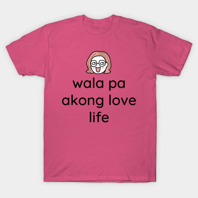 Fil Am Tagalog humor statement : Wala pa akong lovelife T-Shirt by CatheBelan